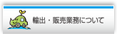 輸出 ・ 販売業務について