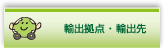 輸出拠点 ・ 輸出先