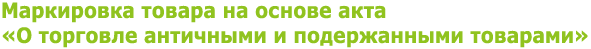 Маркировка товара на основе акта «О торговле античными и подержанными товарами»